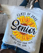 Class Of 2022 Senior Always Keep Your Face To The Sun Sunflower T-shirt Best Gift For Sunflowers Lovers