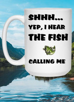 Shhh Yep I Hear The Fish Calling Me Funny Sarcastic Mug Gift For Fishing Fans