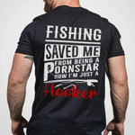 Fishing Saved Me From Being A Now I Am Just A Hooker T-shirt Best Gift For Fishing Lovers
