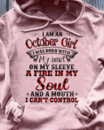 I Am October Girl I Was Born With My Heart On My Sleeve A Fire In My Soul Hoodie Best Gift For October Girl