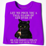 Let Me Pour You A Tall Glass Of Get Over It Oh And Heres A Straw So You Can Suck It Up Funny Angry Black Cat Tshirt Gift For Cat Lovers