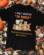 I Only Wanted 10 Dogs But If God Wants Me To Have 20 Than 40 It Is Classic T-Shirt Gift For Dogs Lovers Dogs Moms