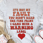 It Is Not My Fault You Did Not Read The Fine Print I Came With Warning Lable Love Classic T-Shirt Gift For Yourself