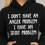 I Don't Have An Anger Problem I Have An Idiot Problem Funny Novelty Hoodie Gift For Him