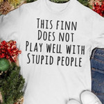 This Finn Does Not Play Well With Stupid People Funny Novelty Humorous Tshirt Gift For Her