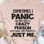 Sometimes I Panic And Think Theres A Crazy Person In My House Then I Realize Its Just Me Funny T-shirt Gift For Women