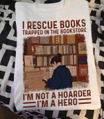 I Rescue Books Trapped In The Bookstore I'm Not A Hoarder I'm A Hero Reading Books Tshirt Gift For Books Lovers
