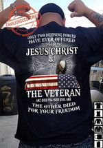 Only Two Defending Forces Have Ever Offered To Die For You Jesus Christ & The Veteran T-shirt Gift For Veteran And Jesus Lovers