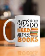 Yes I Really Do Need All These Books Reading Books Drinking Mug Gift For Books Lovers Friends