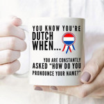 You Know You Re Dutch When You Are Constanly Asked How Do You Pronouce Your Name Funny Mug Gift For Dutch Peoeple