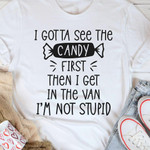 I Gotta See The Candy First Then I Get In The Van I Am Not Stupid Classic T-Shirt Gift For Yourself