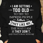 I Am Getting To Old To Try To Impress People Either They Like Me The Way I Am Classic T-Shirt Gift For Yourself