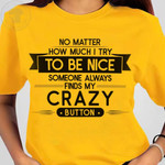 No Matter How Much I Try To Be Nice Someone Always Finds My Crazy Button Funny T-shirt Gift For Women