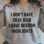 I Dont Have Gray Hair I Have Wisdom Highlight Funny Sarcastic T-shirt Gift For Women