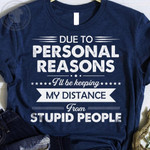 Due To Personal Reasons I Will Be Keeping My Distance From Stupid People Classic T-Shirt Gift For Yourself