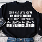Dont Wait Until You Re On Your Deathbed To Tell People How You Feel Funny Sweater Gift For Women