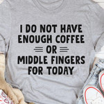 I Do Not Have Enough Coffee Or Middle Fingers For Today Classic T-Shirt Gift For Yourself