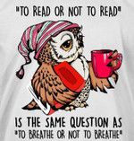 To Read Or Not To Read Is The Same Question As To Breathe Or Not To Breathe Own Classic T-Shirt Gift For Books Lovers