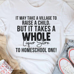 It May Take A Village To Raise A Child But It Takes A Whole To Homeschool One Classic T-Shirt Gift For Yourself