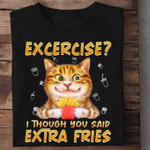 Cat Excercise I Thought You Said Extra Fries Funny Sarcastic T-shirt Gift For Fast Food And Cat Lovers