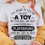 I Will Make It Clear I Am Not A Toy My Feelings Are Not Your Playground Classic T-Shirt Gift For Yourself