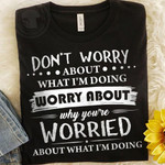 Do Not Worry About What I Am Doing Worry About Worried About What I Am Doing Classic T-Shirt Gift For Yourself