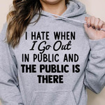 I Hate When I Go Out In Public And The Public Is There Hoodie Best Gift For Him For Her
