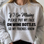 If I Go Missing Please Put My Face On Wine Bottles So My Friends Know Funny Sweater Gift For Women