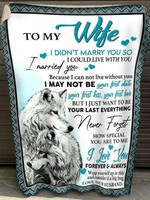 To My Wife I Did Not Marry You So I Could Live With You I Married You Wolf Quilt Blanket Gift From Husband To Wife