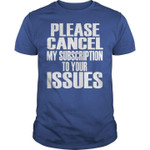 Please Cancel My Subscription To Your Issues Classic T-Shirt Gift For Yourself