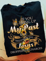 If You Bring Up My Past You Should Know That Jesus T-shirt Best Gift For Jesus Lovers