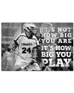 It's Not How Big You Are It's how Big You Play Personalized Lacrosse Player poster gift with custom name number for Motivation