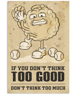If You Don't Think Too Good Don't Think Too Much Brain Playing Baseball poster gift for Baseball Players Motivation