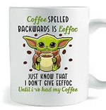 Coffee Spelled Backwards Is Eeffoc Just Know That Until I Have Had My Coffee Yoda Mug Gift For Drink Coffee Lovers