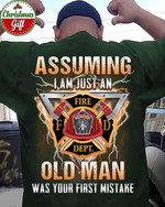 Assuming I Am Just An Fire Dept Old Man Was Your First Mistake T-shirt Best Gift For Firefighter
