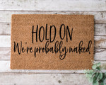 Hold On We Are Probably Nakid Funny Welcome Doormat Gift For Home Decor