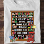 One Does Not Stop Buying Books Just Because There Is No More Shelf Space T-shirt Best Gift For Book Lovers