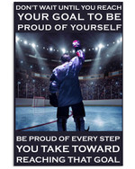 Proud Of Yourself Be Proud Of Every Step You Take Toward Reaching That Goal Ice Hockey Player poster gift for Motivation