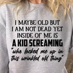 I Maybe Old But I Am Not Dead Yet Inside Of Me Is A Kids Screaming Sweater Best Gift For Him For Her