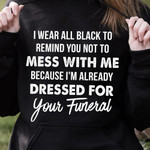 I Wear All Black To Renind You Not To Mess With Me Hoodie Best Gift For Black Lovers