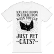 Why Have Human Interaction When you Can Just Pet Cats? T-Shirt Essential T-Shirt, Unisex T-Shirt For Men And Women On Birthday, Christmas, Anniversary