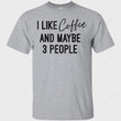 I Like Coffee and Maybe 3 People T Shirt, Unisex Tshirt For Men Women, Coffee Lovers For Mom Dad On Women's Day, Mother's Day, Birthday, Anniversary