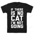 If There Is No Cat I'm Not Going T-Shirt Essential T-Shirt, Unisex T-Shirt For Men And Women On Birthday, Christmas, Anniversary
