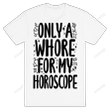 Family Only A Whore For My Horoscope Unisex T-shirt For Mom, Dad, Women’s Day, Birthday, Anniversary