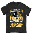 NFL Pittsburgh Steelers Never Underestimate Fan Born In January 1 T-Shirt