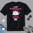 I Just Freaking Love Cats Ok Cat Lovers T-Shirt