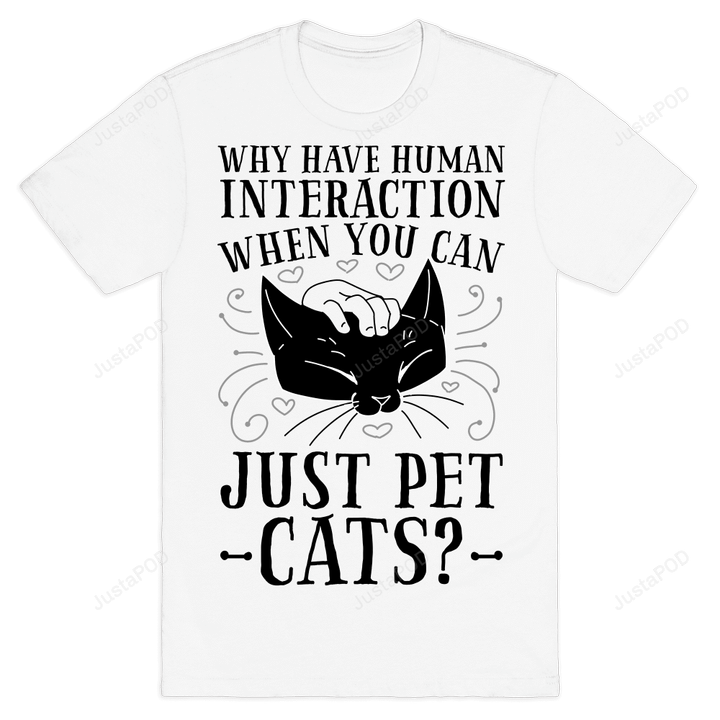 Why Have Human Interaction When you Can Just Pet Cats? T-Shirt Essential T-Shirt, Unisex T-Shirt For Men And Women On Birthday, Christmas, Anniversary
