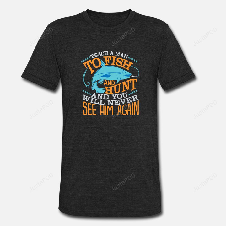 Teach A Man To Fish And Hunt You Will Never See Him Again Funny Fishing Walleye Bass Funny Hunting T-shirt Angler Fishing Hobby Tee Birthday Christmas T-Shirts Gift Men T-shirts Men Clothes