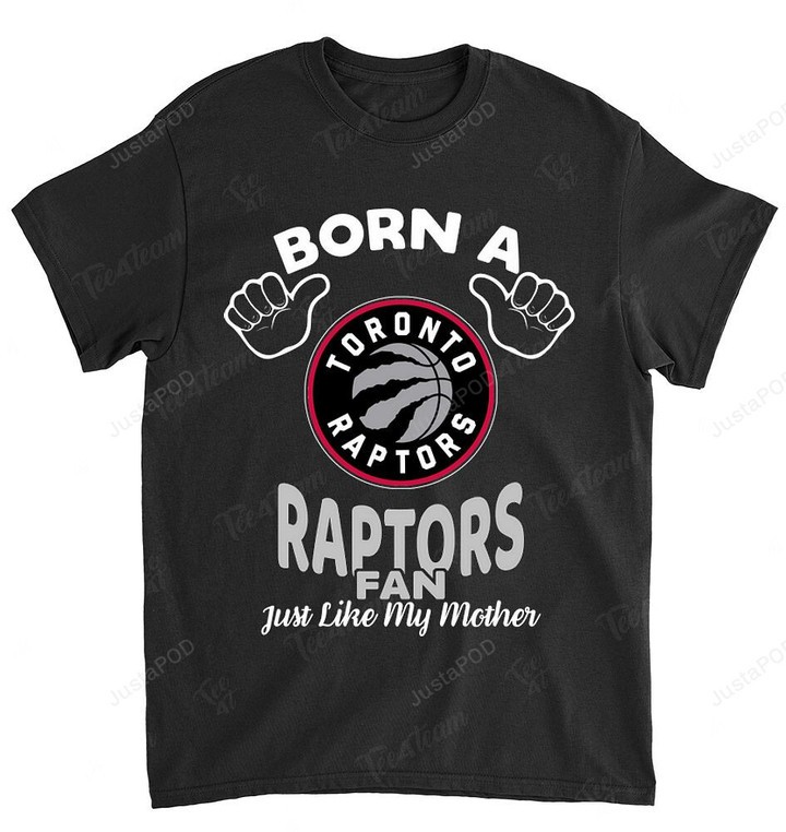 NBA Toronto Raptors Born A Fan Just Like My Mother T-Shirt