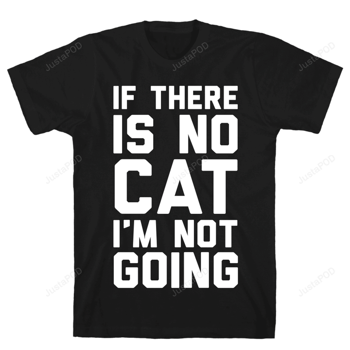 If There Is No Cat I'm Not Going T-Shirt Essential T-Shirt, Unisex T-Shirt For Men And Women On Birthday, Christmas, Anniversary